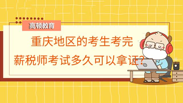 重庆地区的考生考完薪税师考试多久可以拿证？证书是终身有效的吗？